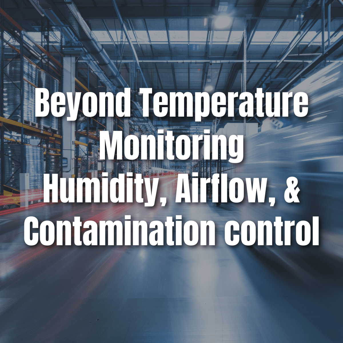 Beyond Temperature Monitoring in Cold Storage Beyond Temperature Monitoring in Cold Storage