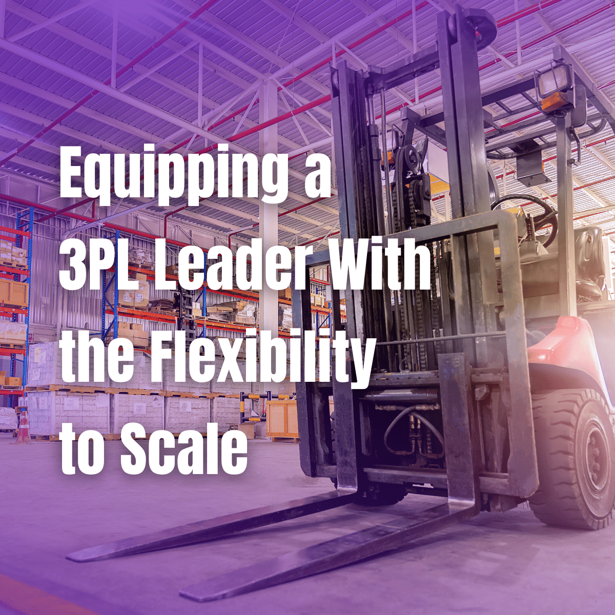 Customer Spotlight Crane Worldwide Logistics (1) Forklift truck loader in warehouse with text "Equipping a<br />
3PL Leader With<br />
the Flexibility<br />
to Scale"